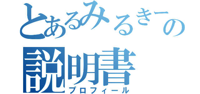 とあるみるきーの説明書（プロフィール）