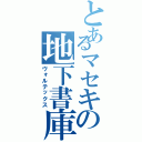 とあるマセキの地下書庫Ⅱ（ヴォルテックス）