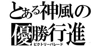 とある神風の優勝行進（ビクトリーパレード）