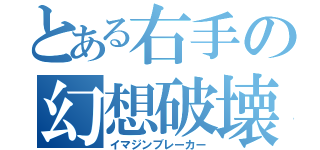 とある右手の幻想破壊者（イマジンブレーカー）