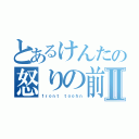 とあるけんたの怒りの前歯Ⅱ（ｆｒｏｎｔ ｔｏｏｈｎ）