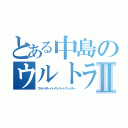 とある中島のウルトラⅡ（ウルトラスーパーストリートファイター）