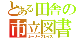 とある田舎の市立図書館（ホーリープレイス）