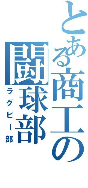 とある商工の闘球部（ラグビー部）