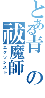 とある青の祓魔師（エクソシスト）