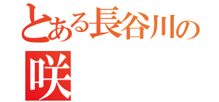 とある長谷川の咲（）