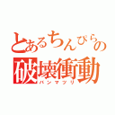 とあるちんぴらの破壊衝動（バンマツリ）