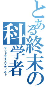 とある終末の科学者Ⅱ（マッドサイエンティスト）