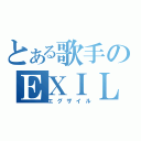 とある歌手のＥＸＩＬＥ（エグザイル）