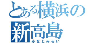 とある横浜の新高島（みなとみらい）