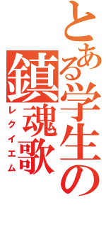 とある学生の鎮魂歌（レクイエム）