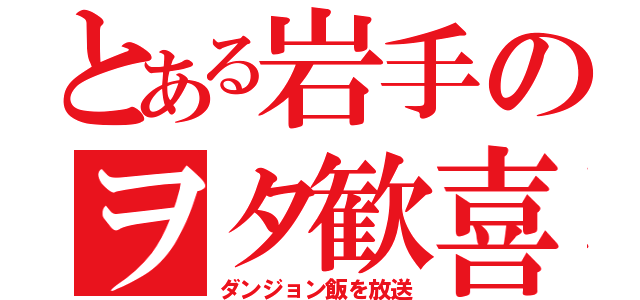 とある岩手のヲタ歓喜（ダンジョン飯を放送）