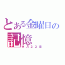 とある金曜日の記憶（９月２２日）