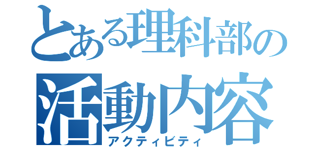 とある理科部の活動内容（アクティビティ）