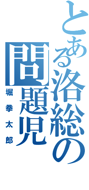 とある洛総の問題児（堀拳太郎）