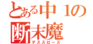 とある中１の断末魔（デススローズ）