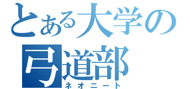 とある大学の弓道部（ネオニート）