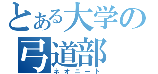 とある大学の弓道部（ネオニート）