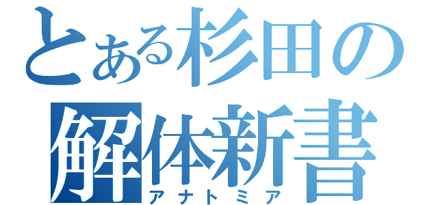 とある杉田の解体新書（アナトミア）