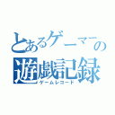 とあるゲーマーの遊戯記録（ゲームレコード）