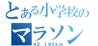 とある小学校のマラソン（４２．１９５ｋｍ）