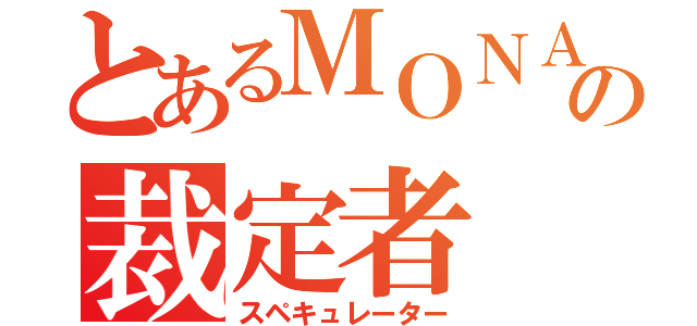 とあるＭＯＮＡの裁定者（スペキュレーター）