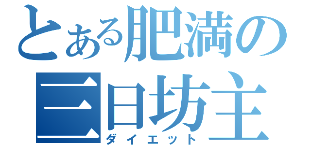 とある肥満の三日坊主（ダイエット）