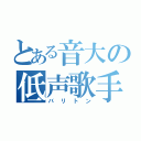 とある音大の低声歌手（バリトン）