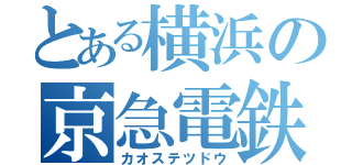 とある横浜の京急電鉄（カオステツドウ）