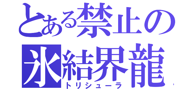 とある禁止の氷結界龍（トリシューラ）