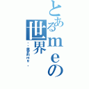 とあるｍｅの世界（❤爱做梦的ｍｅ~❤）