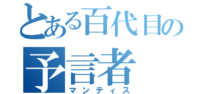 とある百代目の予言者（マンティス）