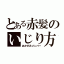 とある赤髪のいじり方（あかがみメンバー）