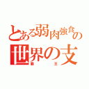 とある弱肉強食の世界の支配者（覇王）