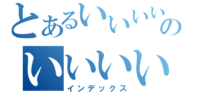 とあるいいいいのいいいいいいいいいいいいいいいいいいいいいいいいいいいいいいいいいいいいいいいいいいいいいいいいいいいいいいいい（インデックス）