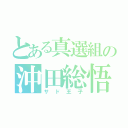 とある真選組の沖田総悟（サド王子）