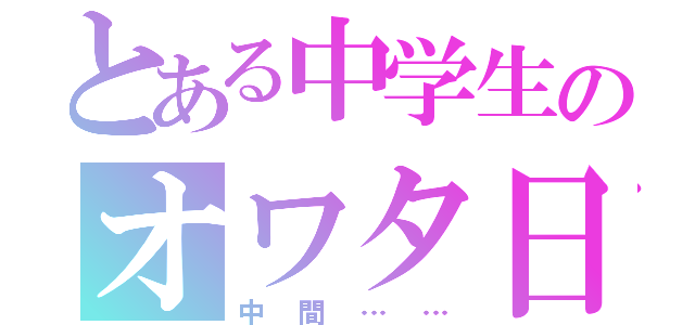 とある中学生のオワタ日（中間……）