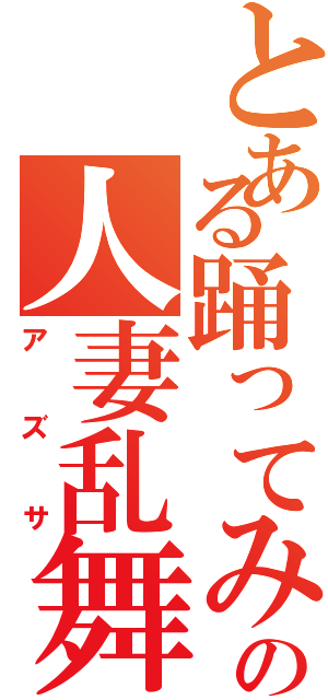 とある踊ってみたの人妻乱舞（アズサ）