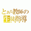 とある教師の生徒指導（お説教）