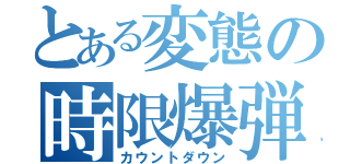 とある変態の時限爆弾（カウントダウン）