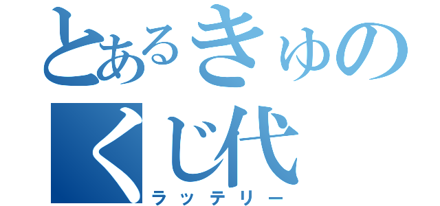 とあるきゅのくじ代（ラッテリー）