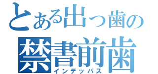 とある出っ歯の禁書前歯（インデッパス）