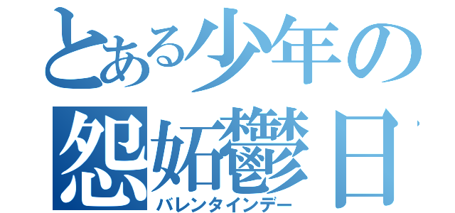 とある少年の怨妬鬱日（バレンタインデー）
