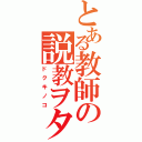 とある教師の説教ヲタ（ドクキノコ）