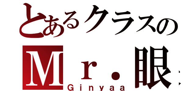 とあるクラスのＭｒ．眼鏡（Ｇｉｎｙａａ）