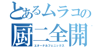 とあるムラコの厨二全開（エターナルフェニックス）