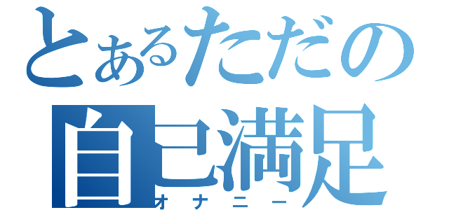 とあるただの自己満足（オナニー）