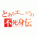 とあるエースのの不死身伝説（パトリック・コーラサワー）