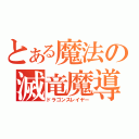 とある魔法の滅竜魔導士（ドラゴンスレイヤー）