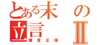 とある末の立言Ⅱ（慄言正傳）